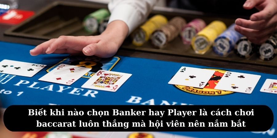 Biết khi nào chọn Banker hay Player là cách chơi baccarat luôn thắng mà hội viên nên nắm bắt