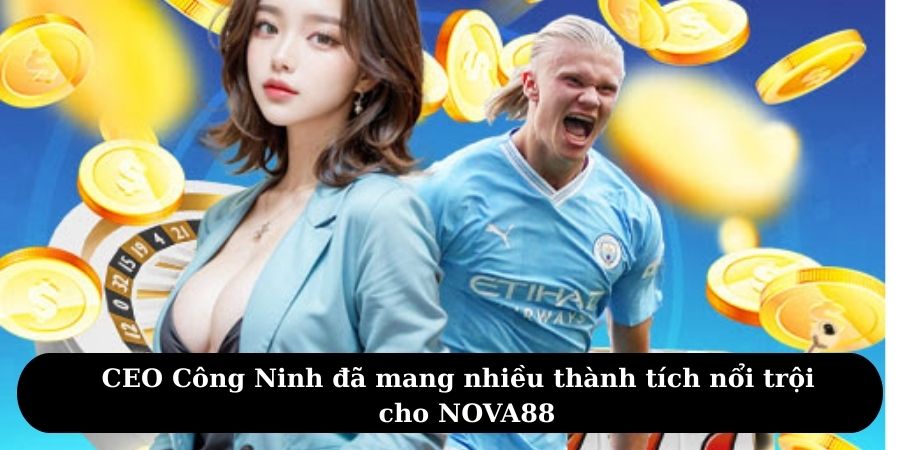 CEO Công Ninh đã mang nhiều thành tích nổi trội về cho NOVA88