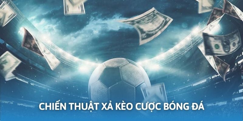 chiến thuật xả kèo cược bóng đá