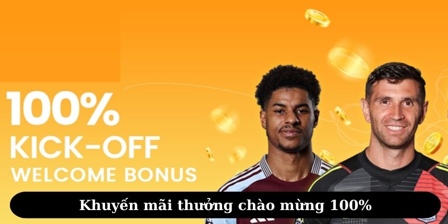 Thưởng chào chào mừng mang đến ưu đãi 100% giá trị nạp đầu cho người mới