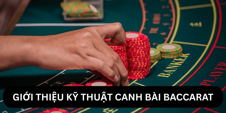 Giới thiệu kỹ thuật canh bài baccarat đỉnh cao
