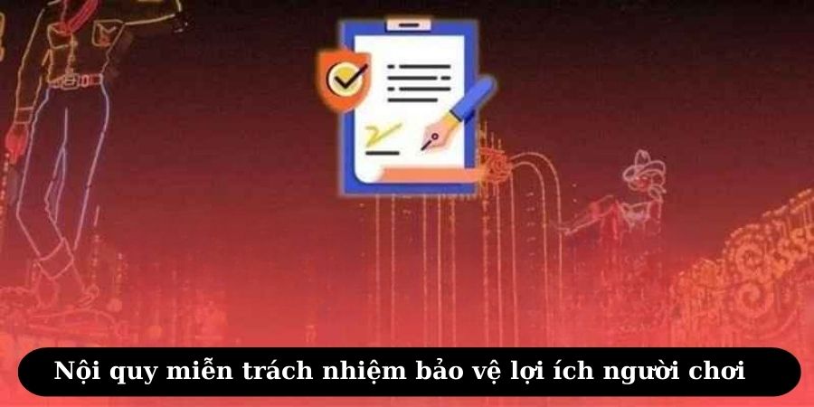 Nội quy miễn trách nhiệm bảo vệ lợi ích người chơi