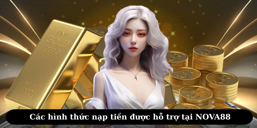 NOVA88 cung cấp rất nhiều phương thức nạp tiền cho hội viên