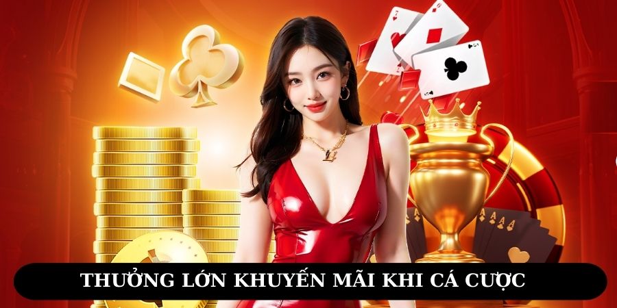Thưởng lớn khuyến mãi khi cá cược
