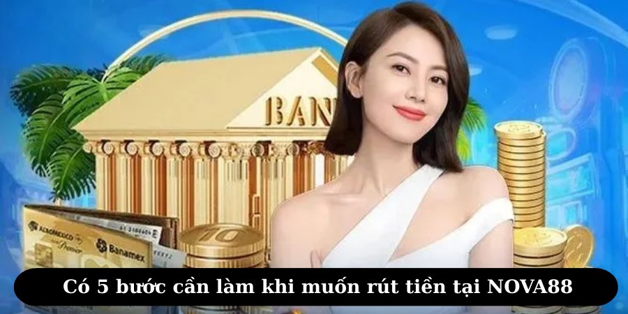 Có 5 bước cần làm khi muốn rút tiền tại NOVA88