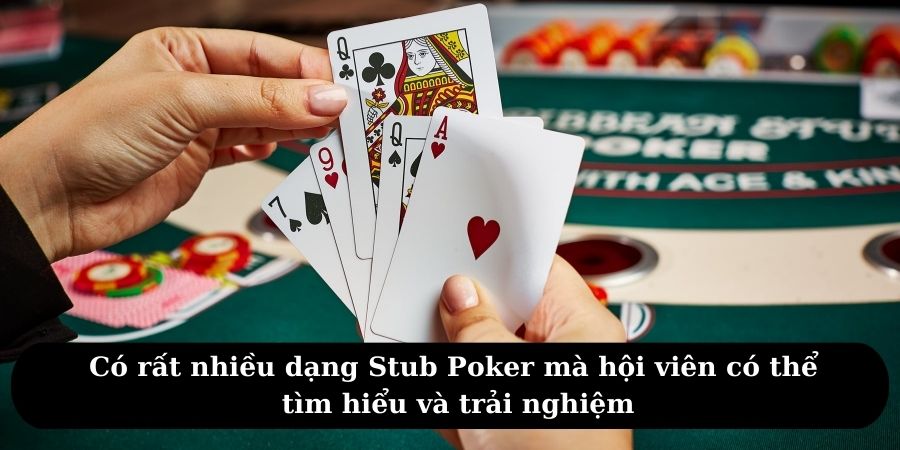 Có rất nhiều dạng Stub Poker mà hội viên có thể tìm hiểu và trải nghiệm
