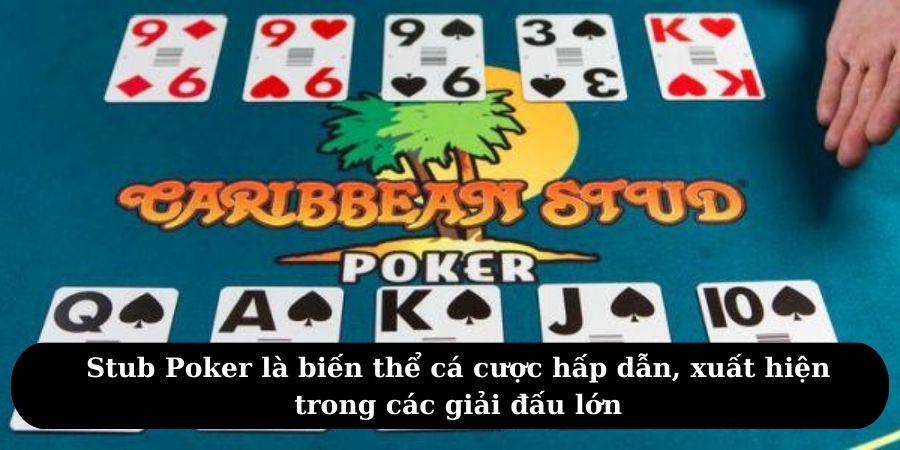 Stub Poker là biến thể cá cược hấp dẫn, xuất hiện trong các giải đấu lớn