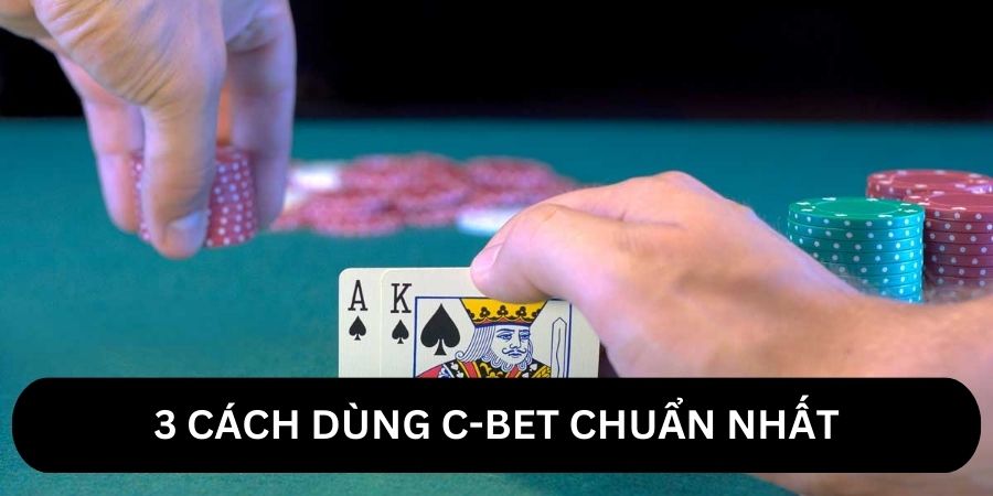 3 cách dùng c-bet chuẩn chỉnh nhất hiện nay