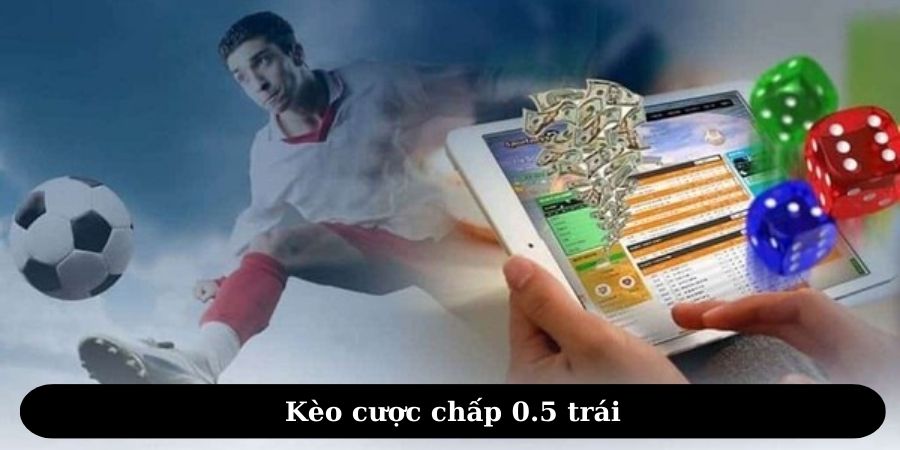 Kèo Châu Á chấp 0.5 trái mang đến tỷ lệ trả thưởng cao